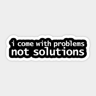 I Come With Problems Not Solutions Sticker